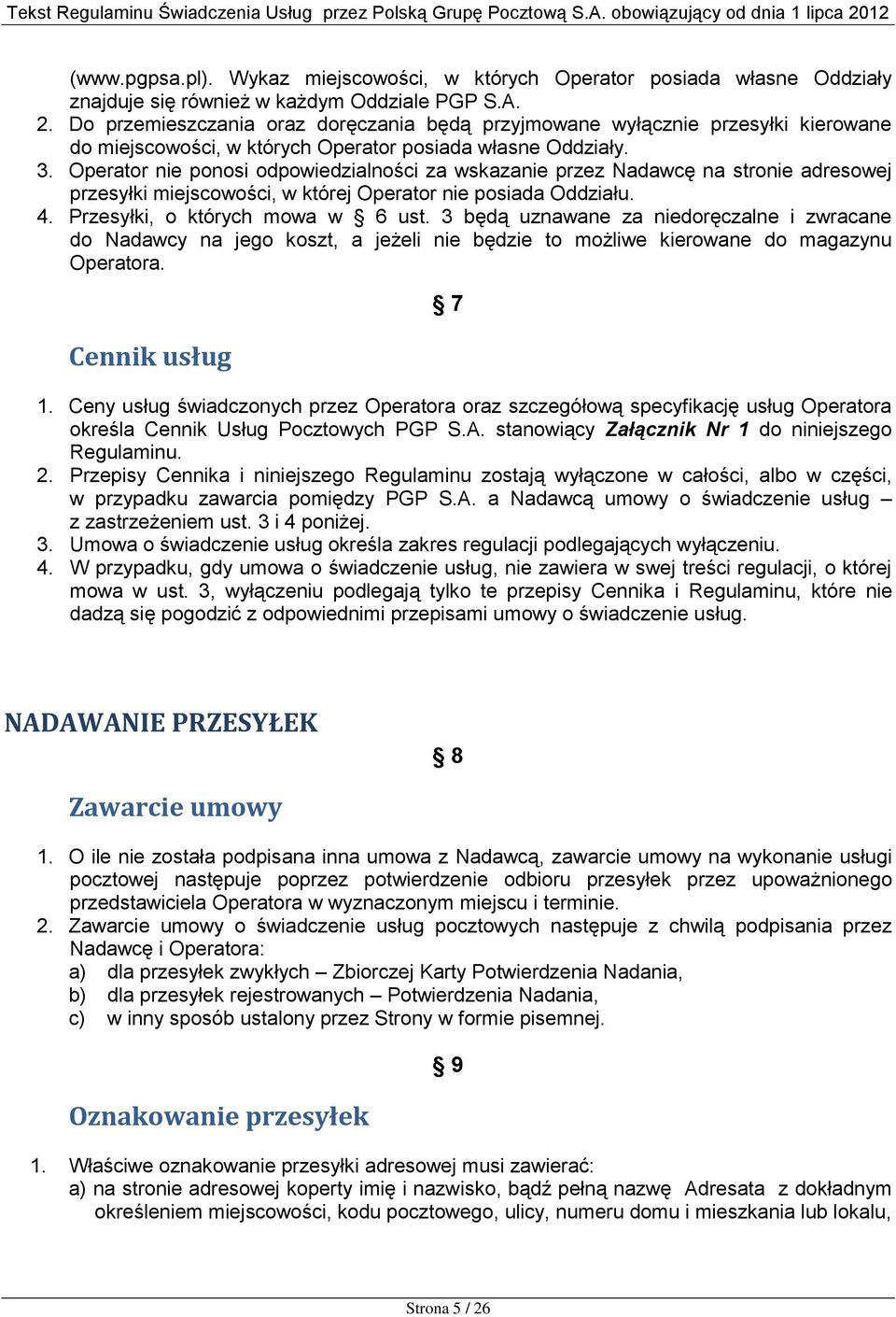 Operator nie ponosi odpowiedzialności za wskazanie przez Nadawcę na stronie adresowej przesyłki miejscowości, w której Operator nie posiada Oddziału. 4. Przesyłki, o których mowa w 6 ust.