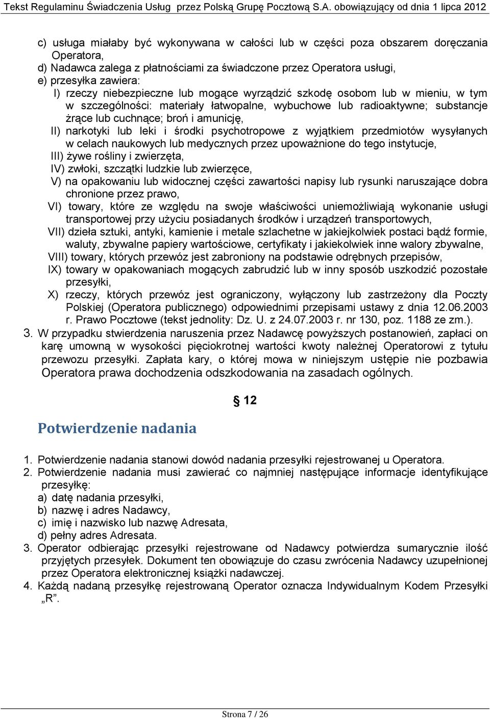 lub leki i środki psychotropowe z wyjątkiem przedmiotów wysyłanych w celach naukowych lub medycznych przez upoważnione do tego instytucje, III) żywe rośliny i zwierzęta, IV) zwłoki, szczątki ludzkie