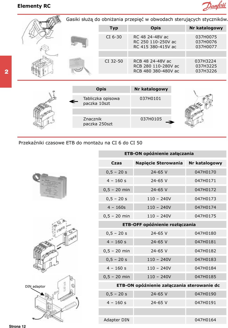 037H3226 Opis Tabliczka opisowa paczka 10szt Nr katalogowy 037H0101 Znacznik paczka 250szt 037H0105 Przekaźniki czasowe ETB do montażu na CI 6 do CI 50 ETB-ON opóźnienie załączania Czas Napięcie