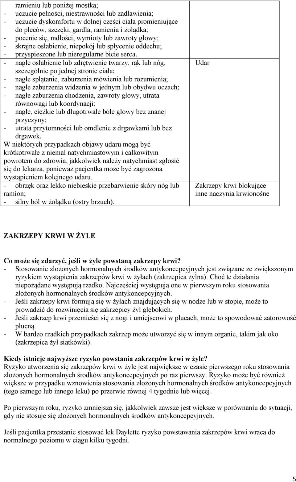 - nagłe osłabienie lub zdrętwienie twarzy, rąk lub nóg, szczególnie po jednej stronie ciała; - nagłe splątanie, zaburzenia mówienia lub rozumienia; - nagłe zaburzenia widzenia w jednym lub obydwu