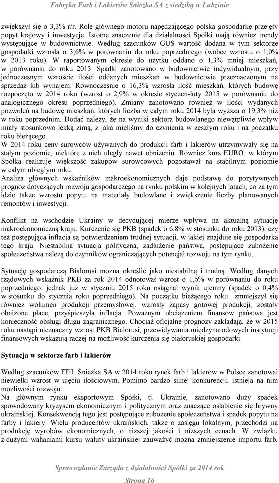 Według szacunków GUS wartość dodana w tym sektorze gospodarki wzrosła o 3,6% w porównaniu do roku poprzedniego (wobec wzrostu o 1,0% w 2013 roku).