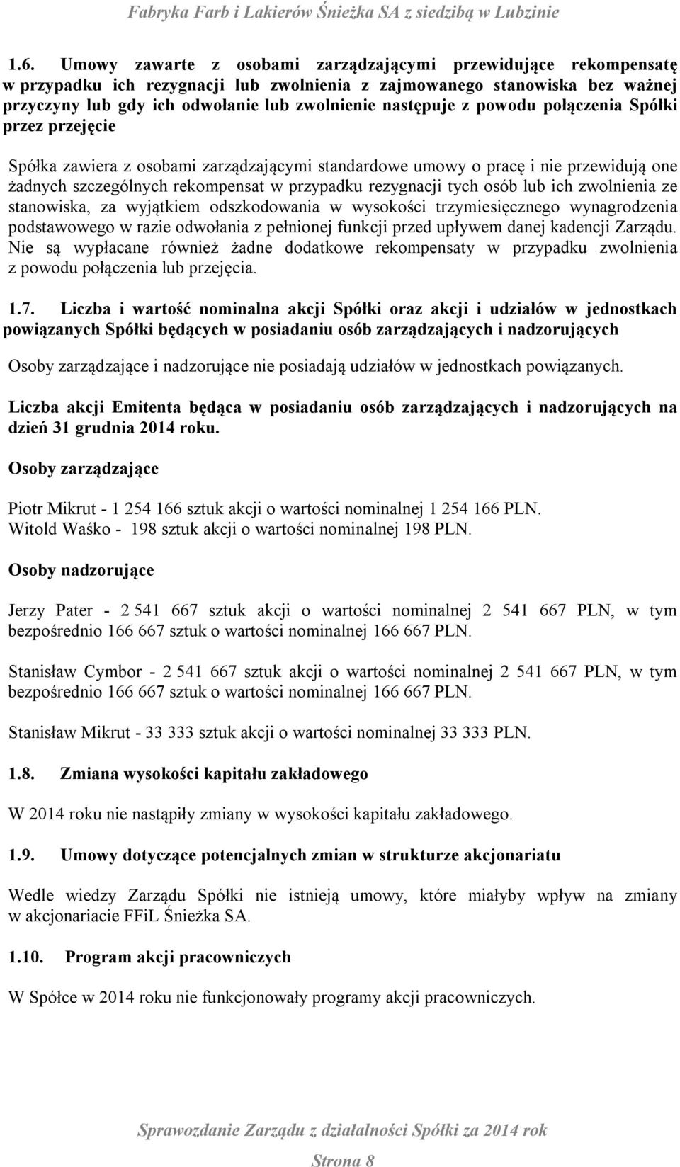 tych osób lub ich zwolnienia ze stanowiska, za wyjątkiem odszkodowania w wysokości trzymiesięcznego wynagrodzenia podstawowego w razie odwołania z pełnionej funkcji przed upływem danej kadencji