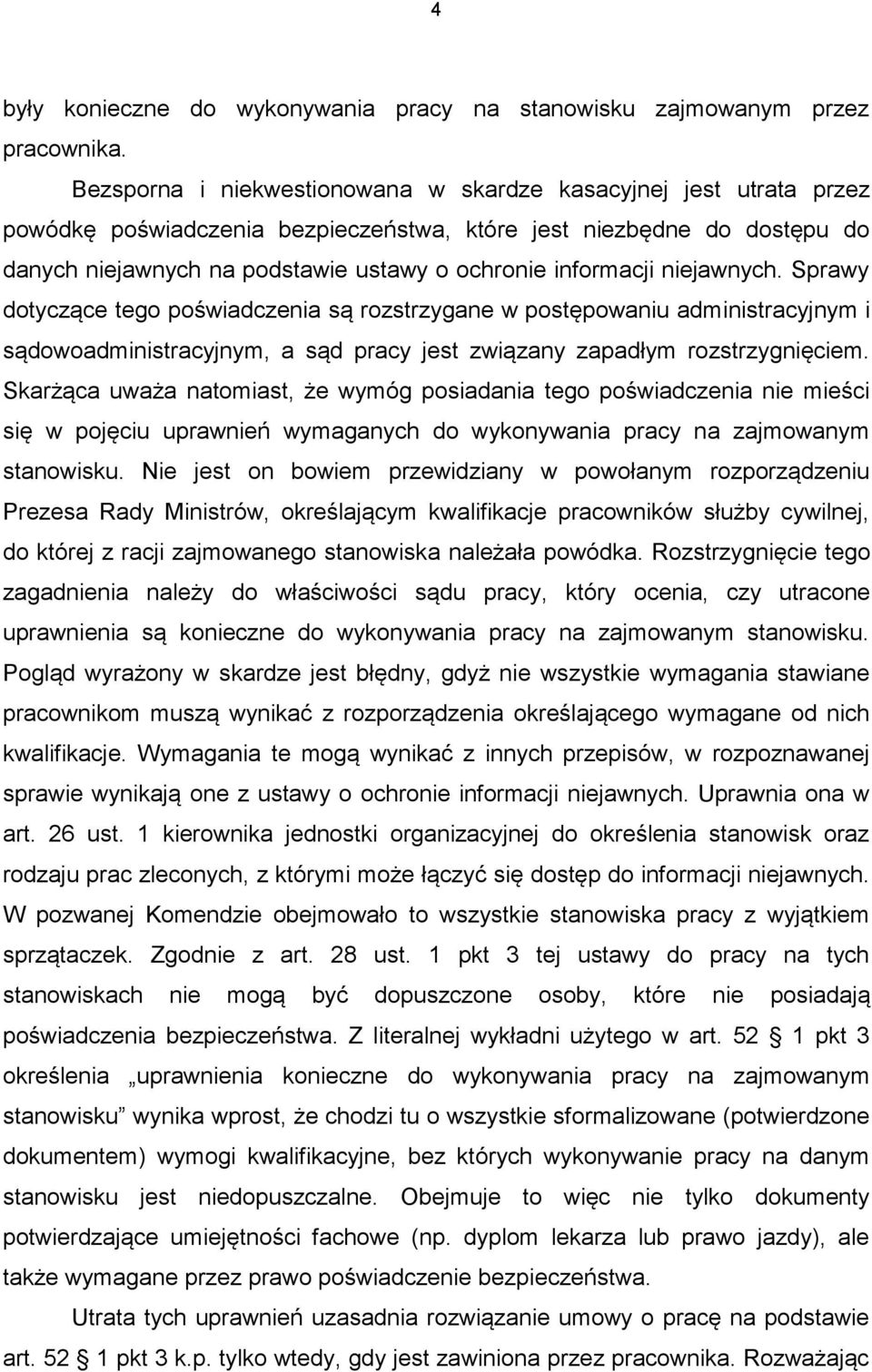 informacji niejawnych. Sprawy dotyczące tego poświadczenia są rozstrzygane w postępowaniu administracyjnym i sądowoadministracyjnym, a sąd pracy jest związany zapadłym rozstrzygnięciem.