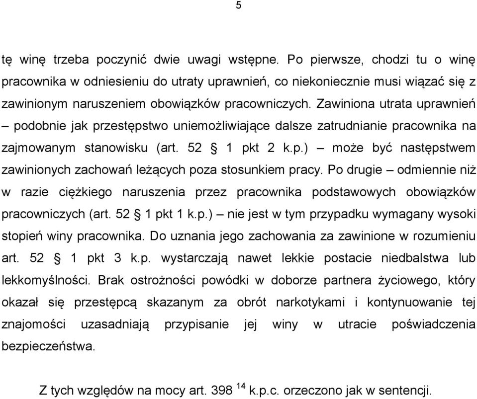 Zawiniona utrata uprawnień podobnie jak przestępstwo uniemożliwiające dalsze zatrudnianie pracownika na zajmowanym stanowisku (art. 52 1 pkt 2 k.p.) może być następstwem zawinionych zachowań leżących poza stosunkiem pracy.