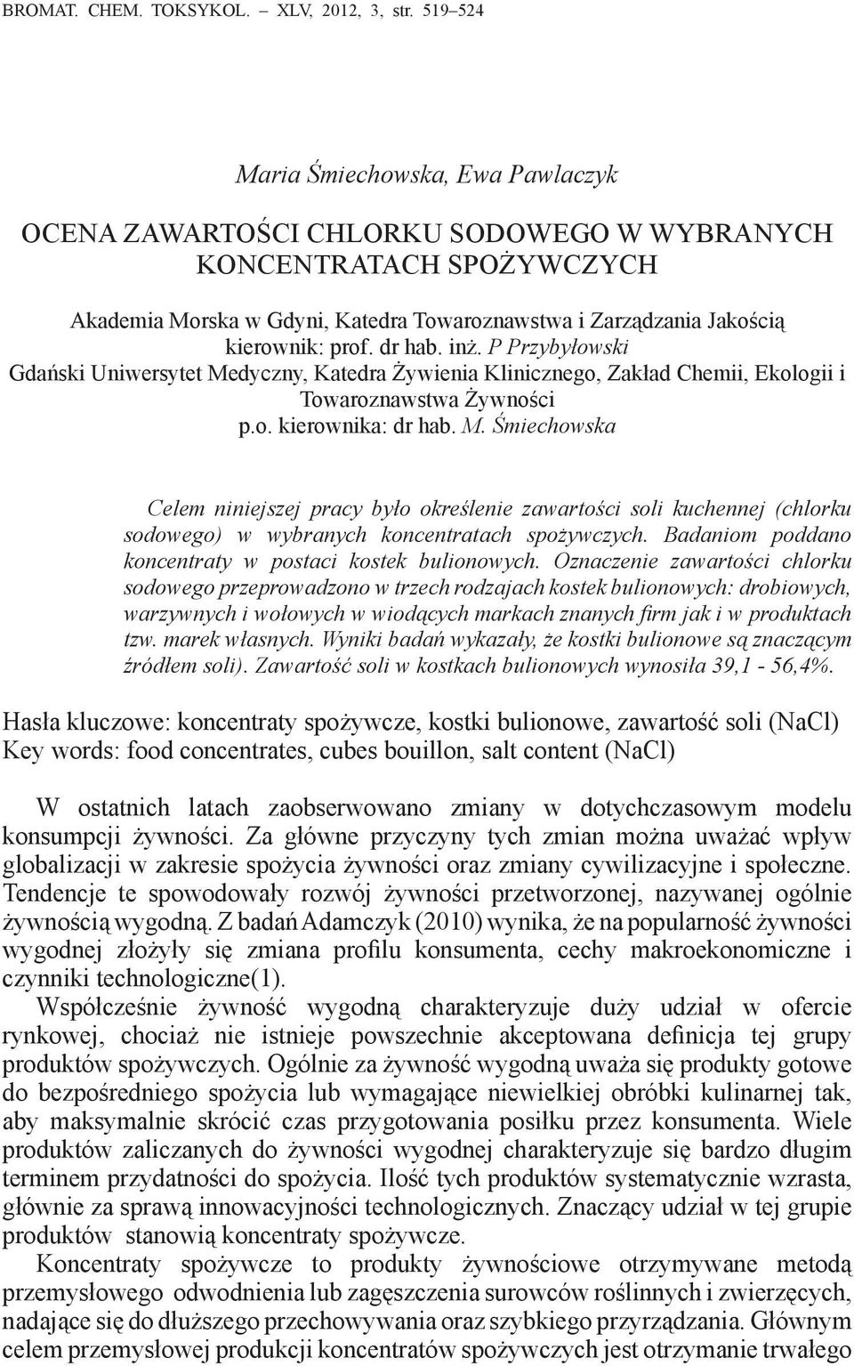 dr hab. inż. P Przybyłowski Gdański Uniwersytet Medyczny, Katedra Żywienia Klinicznego, Zakład Chemii, Ekologii i Towaroznawstwa Żywności p.o. kierownika: dr hab. M. Śmiechowska Celem niniejszej pracy było określenie zawartości soli kuchennej (chlorku sodowego) w wybranych koncentratach spożywczych.