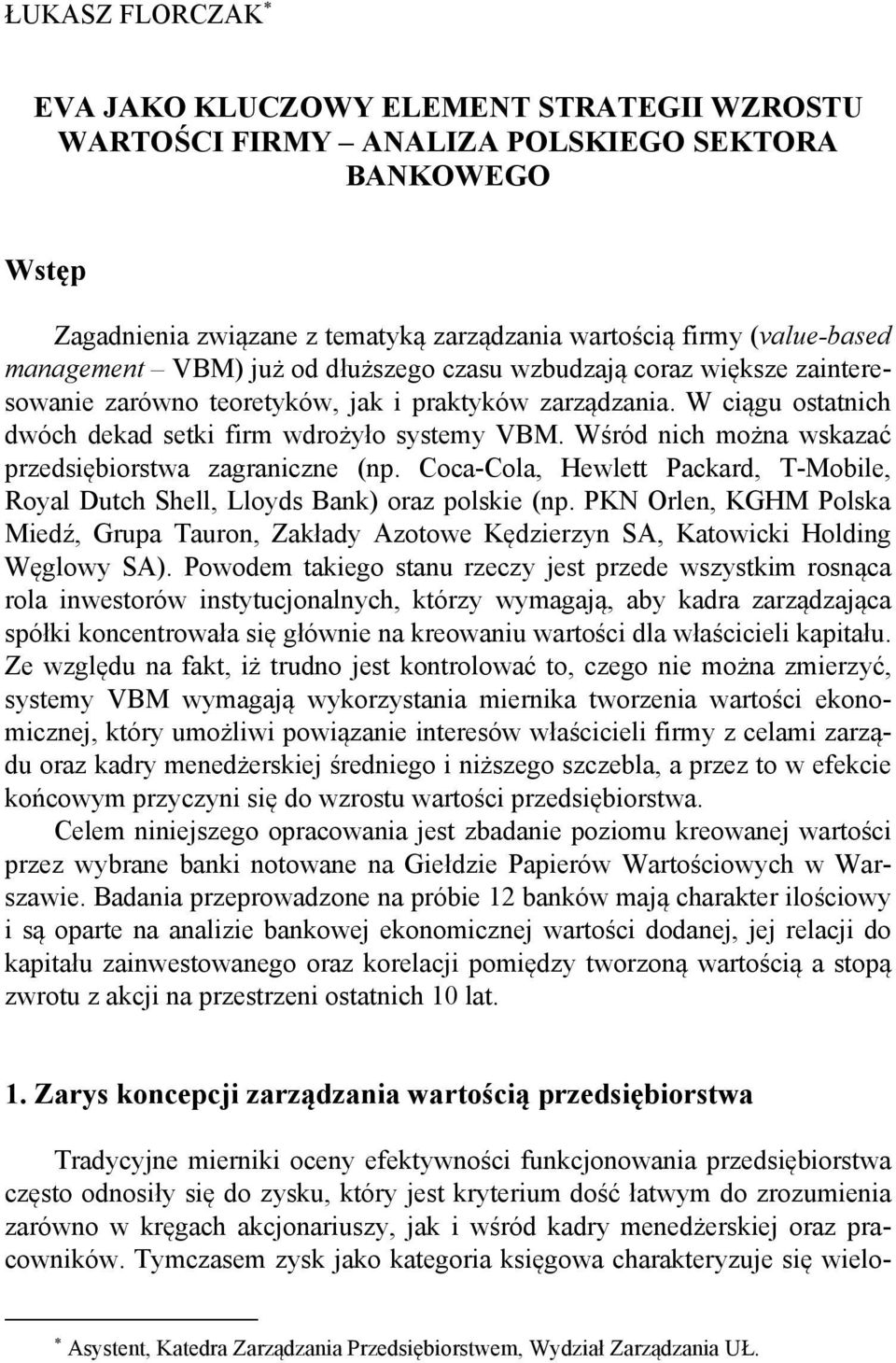 Wśród nich można wskazać przedsiębiorstwa zagraniczne (np. Coca-Cola, Hewlett Packard, T-Mobile, Royal Dutch Shell, Lloyds Bank) oraz polskie (np.