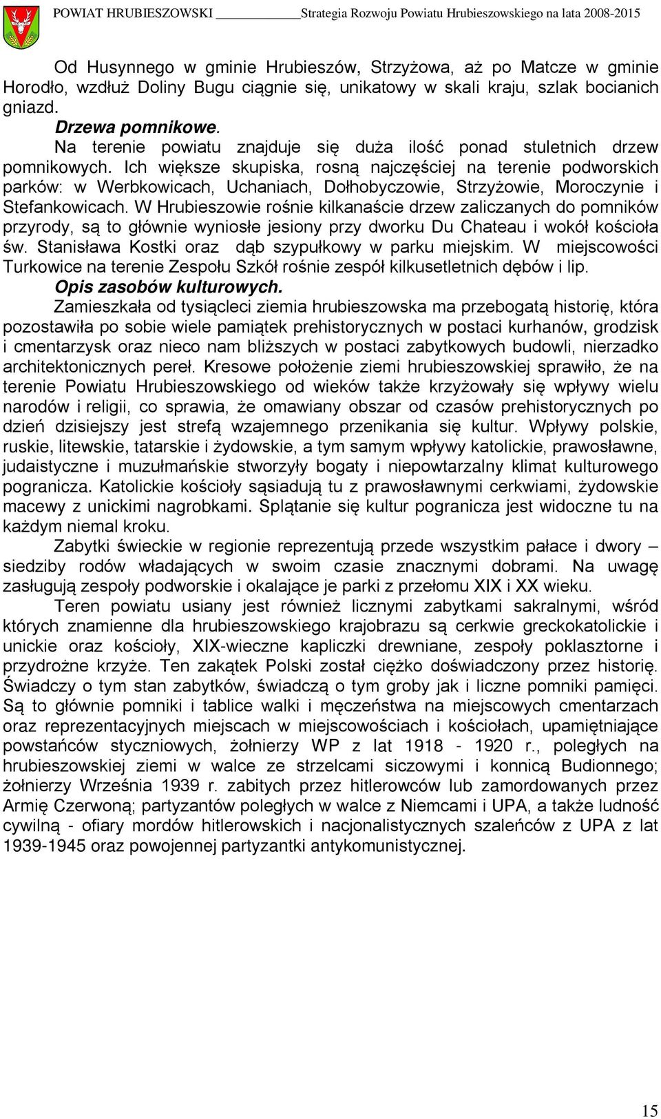 Ich większe skupiska, rosną najczęściej na terenie podworskich parków: w Werbkowicach, Uchaniach, Dołhobyczowie, Strzyżowie, Moroczynie i Stefankowicach.