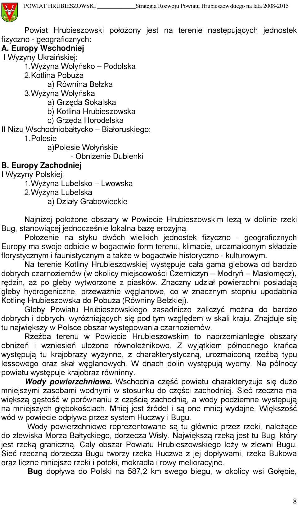 Polesie a)polesie Wołyńskie - Obniżenie Dubienki B. Europy Zachodniej I Wyżyny Polskiej: 1.Wyżyna Lubelsko Lwowska 2.