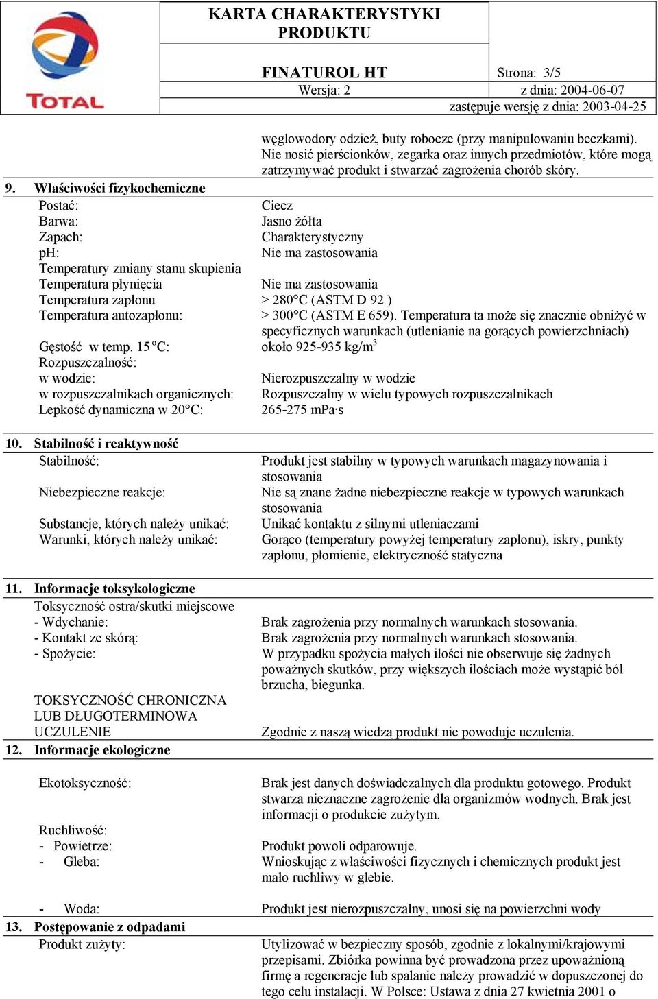 Właściwości fizykochemiczne Postać: Ciecz Barwa: Jasno żółta Zapach: Charakterystyczny ph: Nie ma zastosowania Temperatury zmiany stanu skupienia Temperatura płynięcia Nie ma zastosowania Temperatura