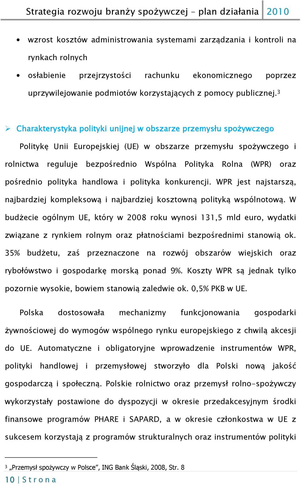 3 Charakterystyka tyka polityki unijnej w obszarze przemysłu spożywczego Politykę Unii Europejskiej (UE) w obszarze przemysłu spożywczego i rolnictwa reguluje bezpośrednio Wspólna Polityka Rolna