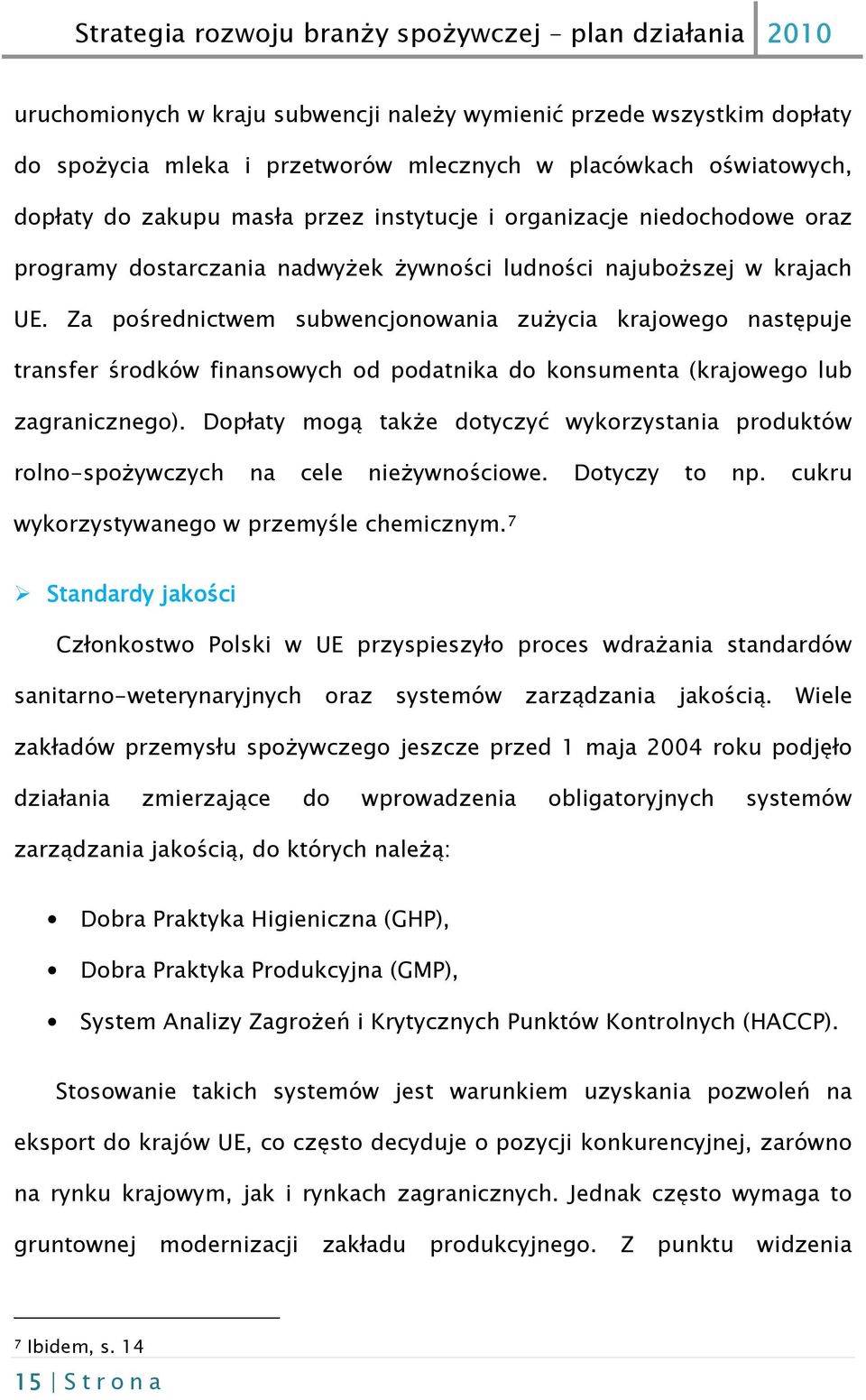 Za pośrednictwem subwencjonowania zużycia krajowego następuje transfer środków finansowych od podatnika do konsumenta (krajowego lub zagranicznego).