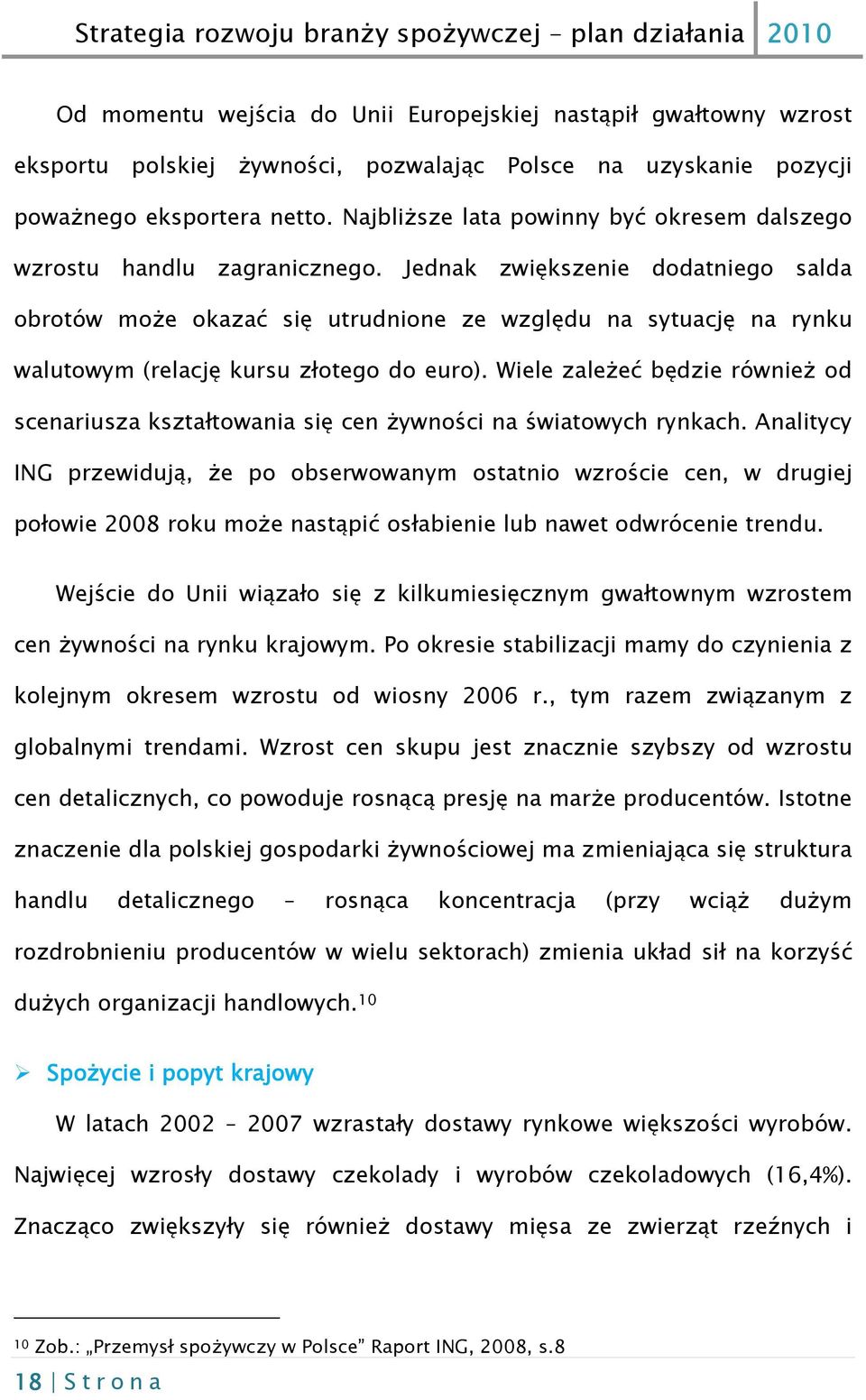 Jednak zwiększenie dodatniego salda obrotów może okazać się utrudnione ze względu na sytuację na rynku walutowym (relację kursu złotego do euro).