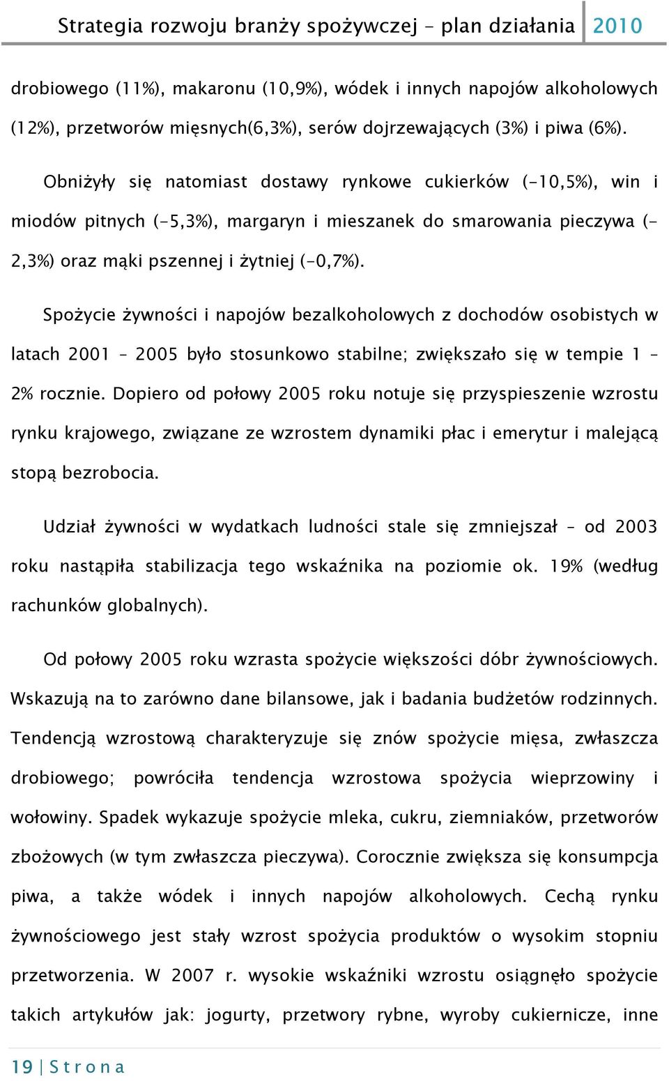 Spożycie żywności i napojów bezalkoholowych z dochodów osobistych w latach 2001 2005 było stosunkowo stabilne; zwiększało się w tempie 1 2% rocznie.