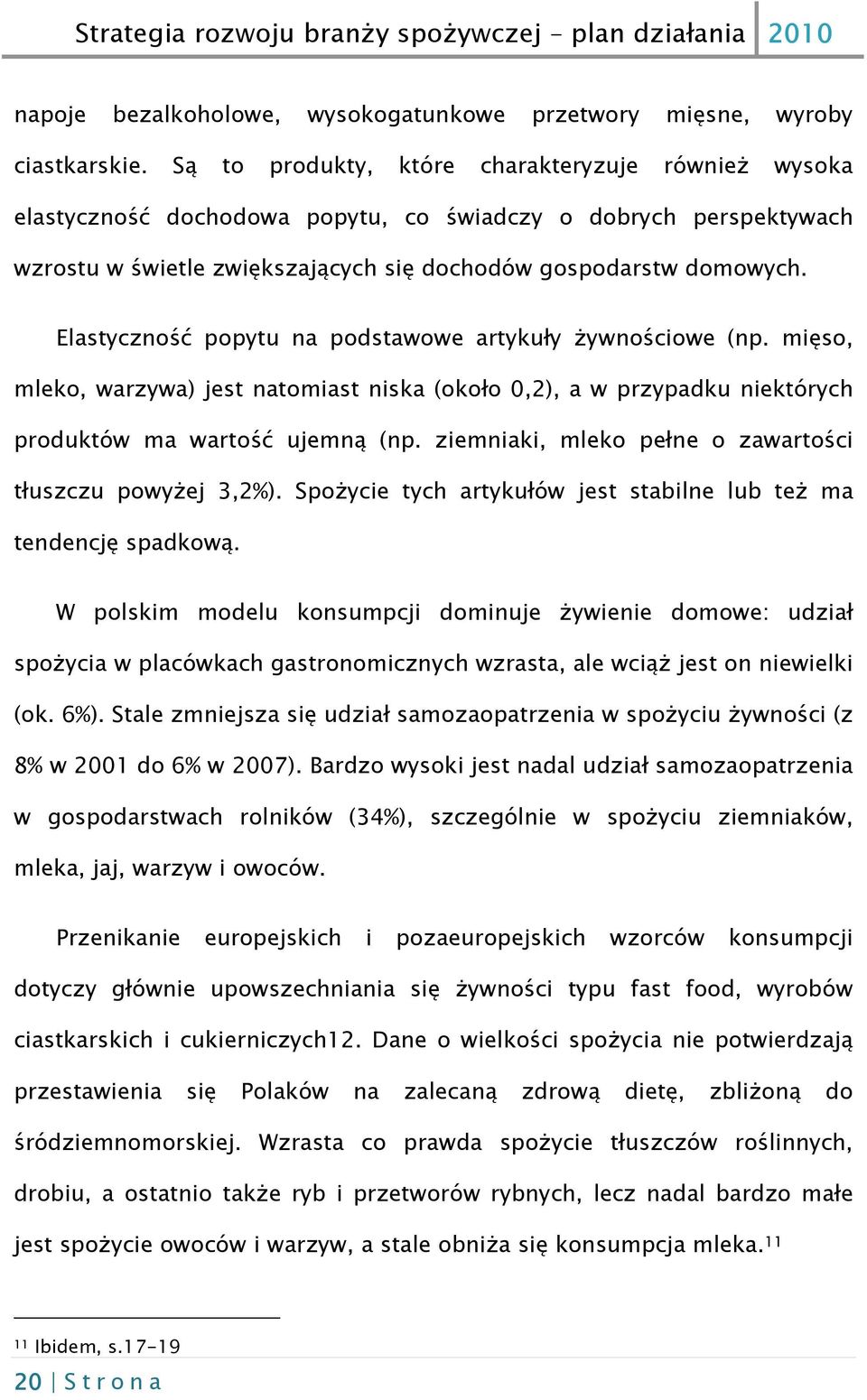 Elastyczność popytu na podstawowe artykuły żywnościowe (np. mięso, mleko, warzywa) jest natomiast niska (około 0,2), a w przypadku niektórych produktów ma wartość ujemną (np.