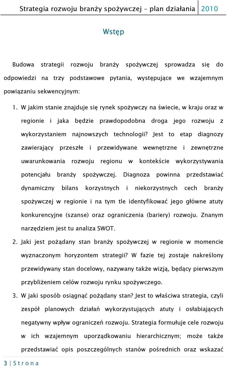 Jest to etap diagnozy zawierający przeszłe i przewidywane wewnętrzne i zewnętrzne uwarunkowania rozwoju regionu w kontekście wykorzystywania potencjału branży spożywczej.