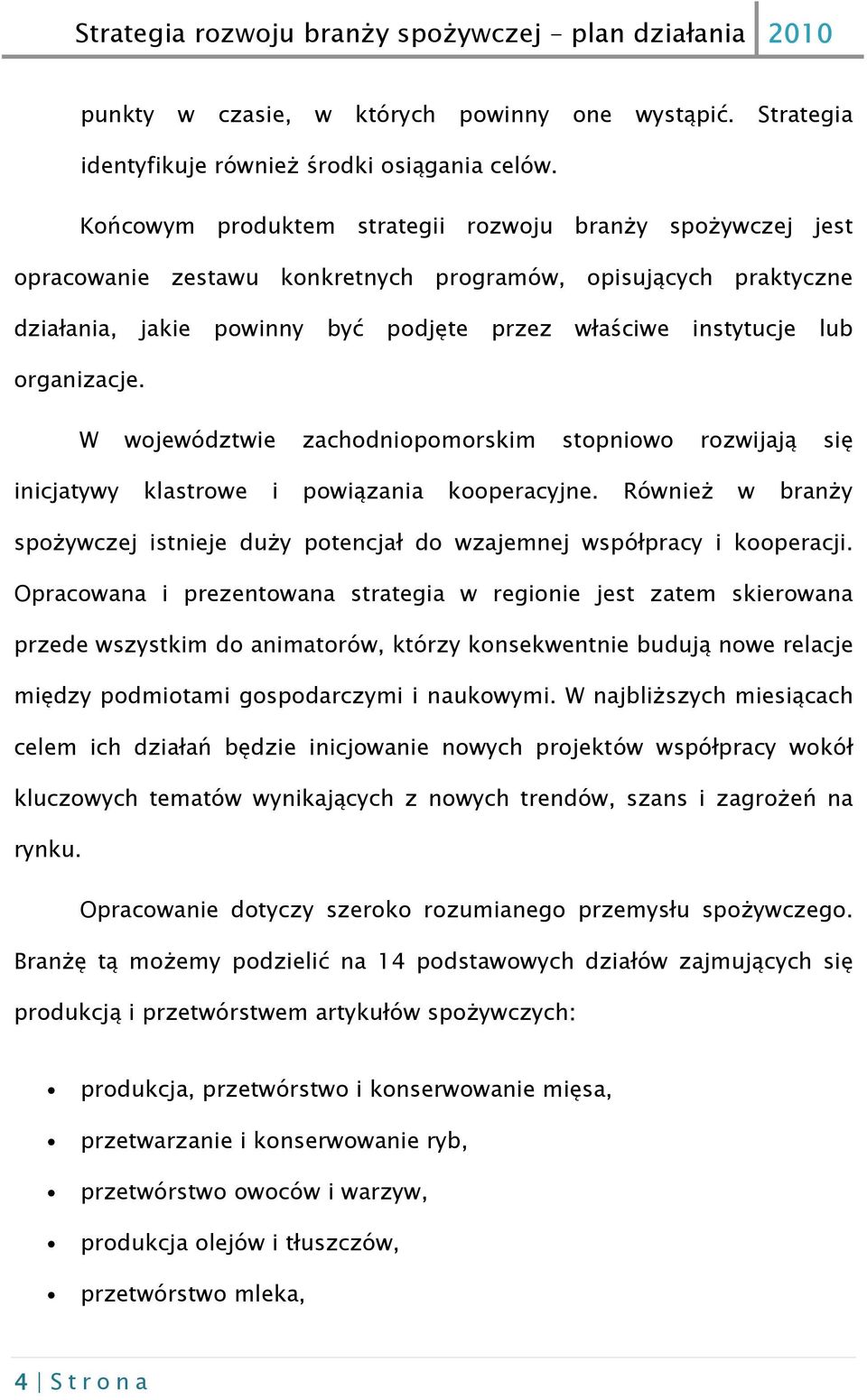 organizacje. W województwie zachodniopomorskim stopniowo rozwijają się inicjatywy klastrowe i powiązania kooperacyjne.