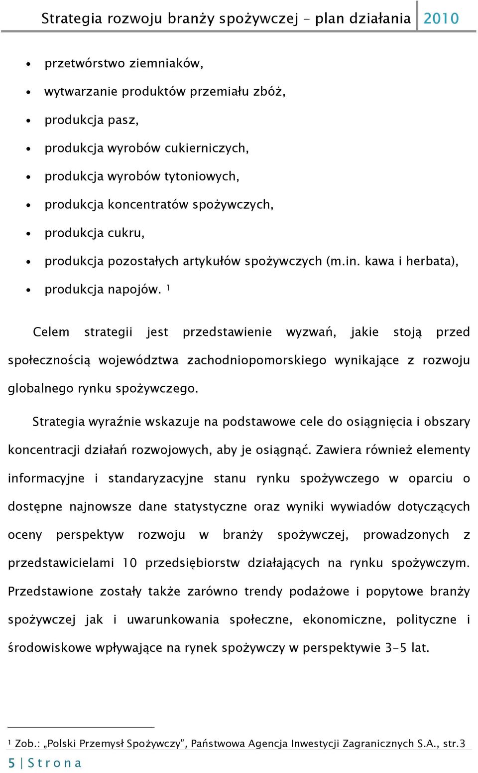 1 Celem strategii jest przedstawienie wyzwań, jakie stoją przed społecznością województwa zachodniopomorskiego wynikające z rozwoju globalnego rynku spożywczego.