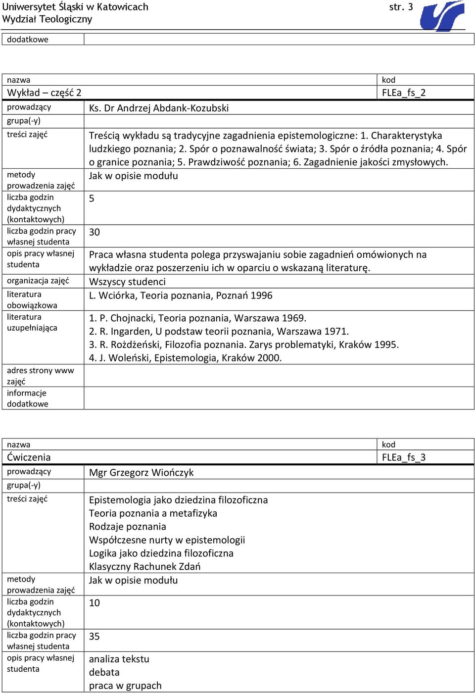 Ks. Dr Andrzej Abdank-Kozubski FLEa_fs_2 Treścią wykładu są tradycyjne zagadnienia epistemologiczne: 1. Charakterystyka ludzkiego poznania; 2. Spór o poznawalność świata; 3. Spór o źródła poznania; 4.