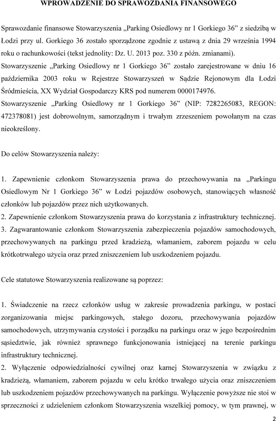 Stowarzyszenie Parking Osiedlowy nr 1 Gorkiego 36 zostało zarejestrowane w dniu 16 października 2003 roku w Rejestrze Stowarzyszeń w Sądzie Rejonowym dla Łodzi Śródmieścia, XX Wydział Gospodarczy KRS