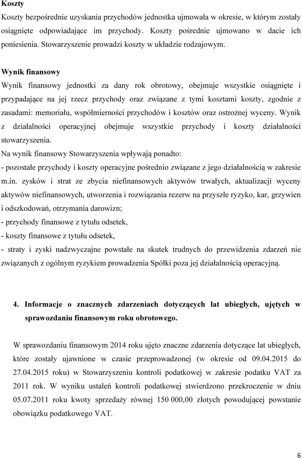 Wynik finansowy Wynik finansowy jednostki za dany rok obrotowy, obejmuje wszystkie osiągnięte i przypadające na jej rzecz przychody oraz związane z tymi kosztami koszty, zgodnie z zasadami: