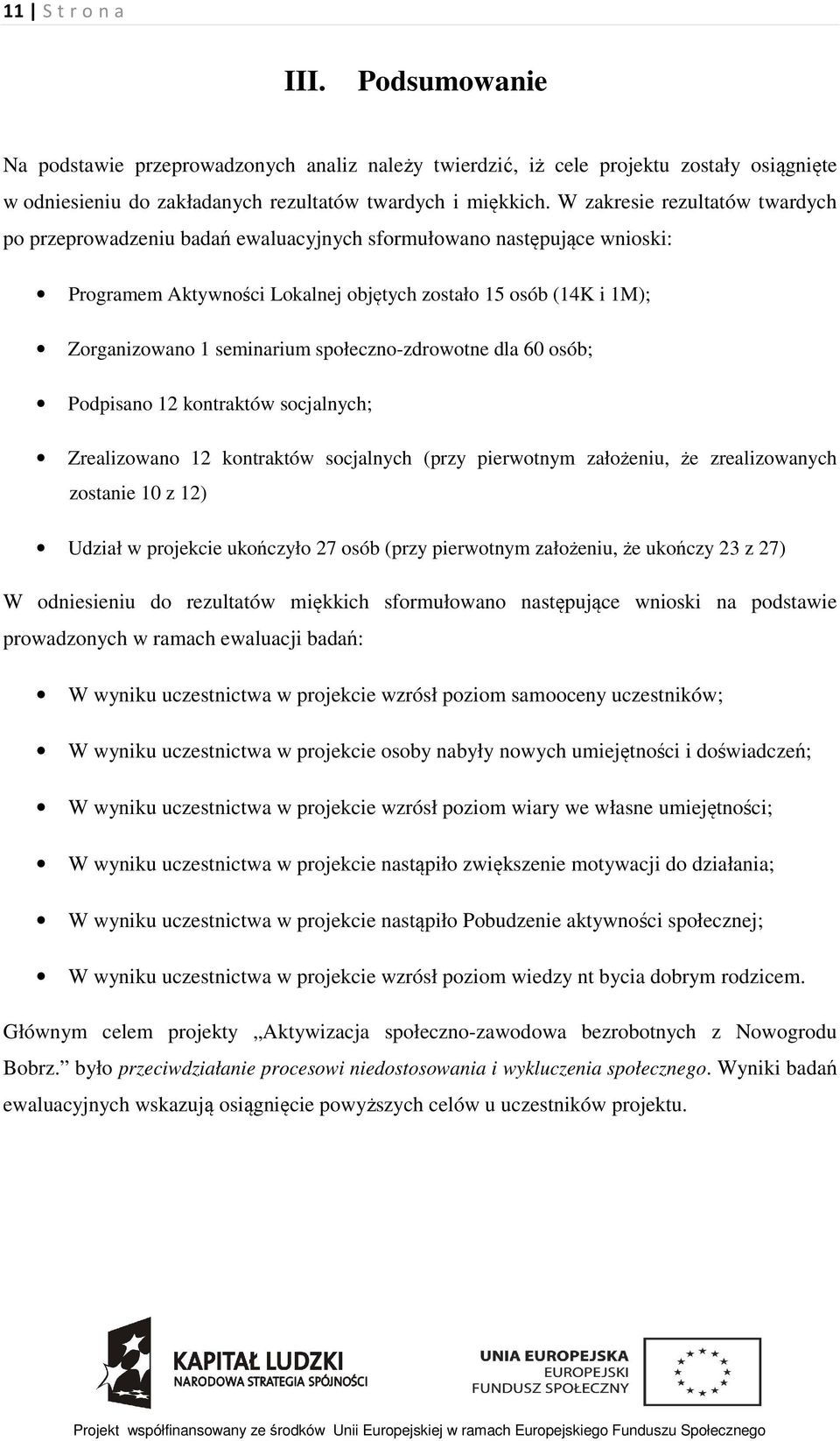 społeczno-zdrowotne dla 60 osób; Podpisano 12 kontraktów socjalnych; Zrealizowano 12 kontraktów socjalnych (przy pierwotnym założeniu, że zrealizowanych zostanie 10 z 12) Udział w projekcie ukończyło