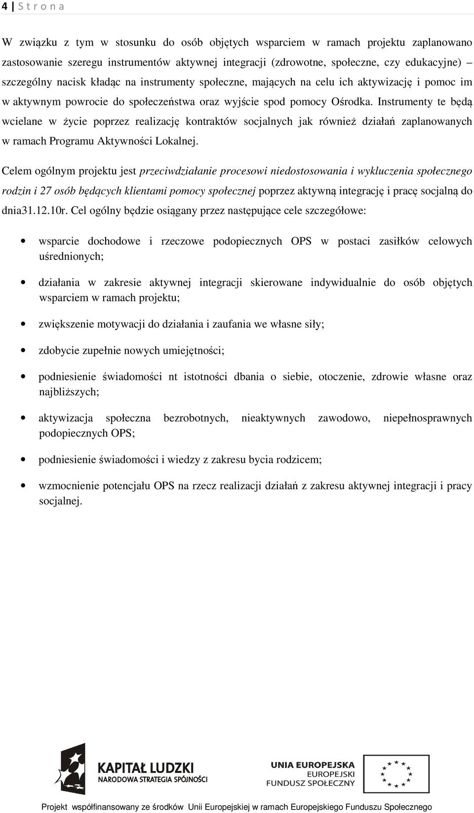 Instrumenty te będą wcielane w życie poprzez realizację kontraktów socjalnych jak również działań zaplanowanych w ramach Programu Aktywności Lokalnej.