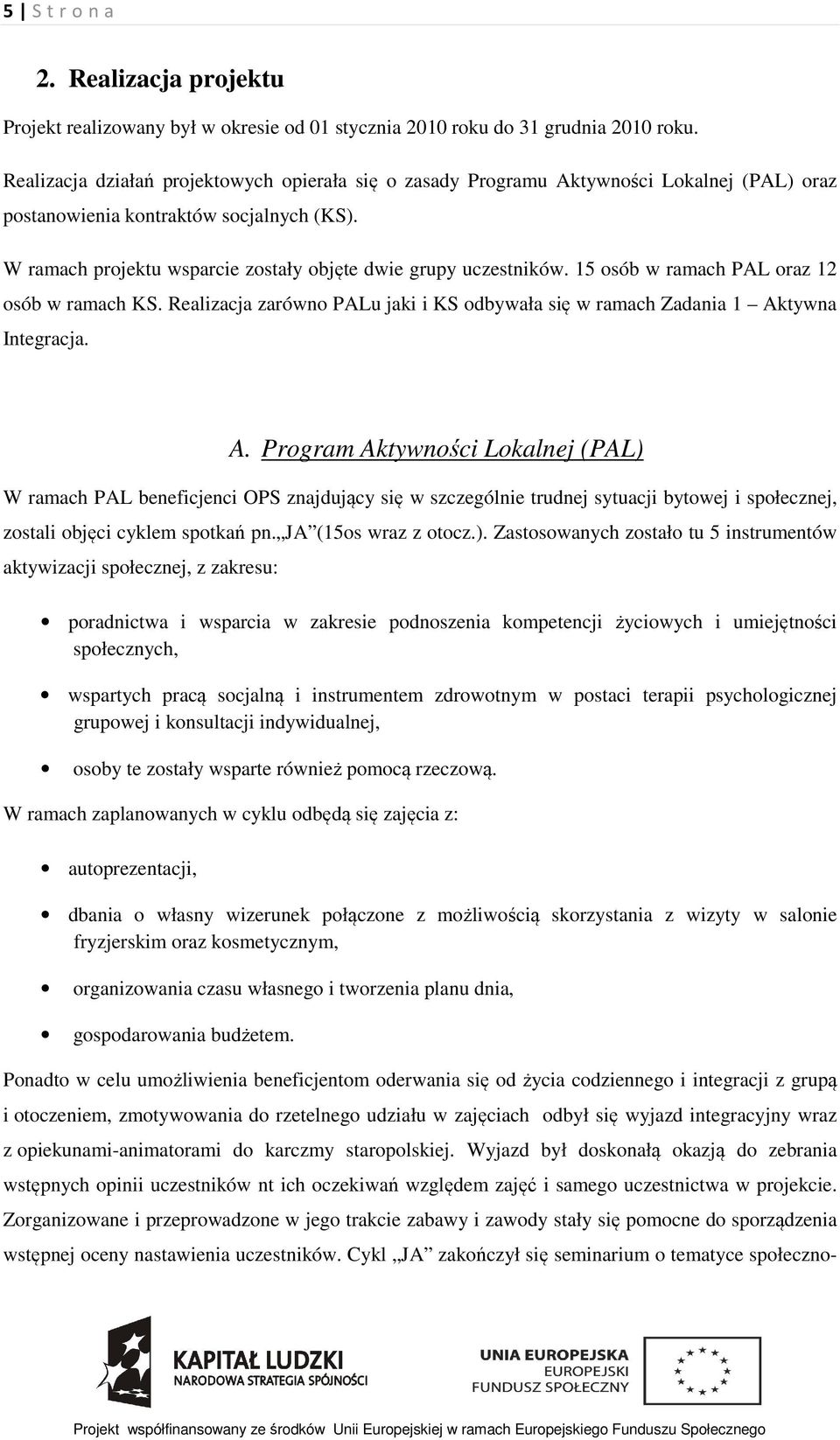 W ramach projektu wsparcie zostały objęte dwie grupy uczestników. 15 osób w ramach PAL oraz 12 osób w ramach KS. Realizacja zarówno PALu jaki i KS odbywała się w ramach Zadania 1 Aktywna Integracja.