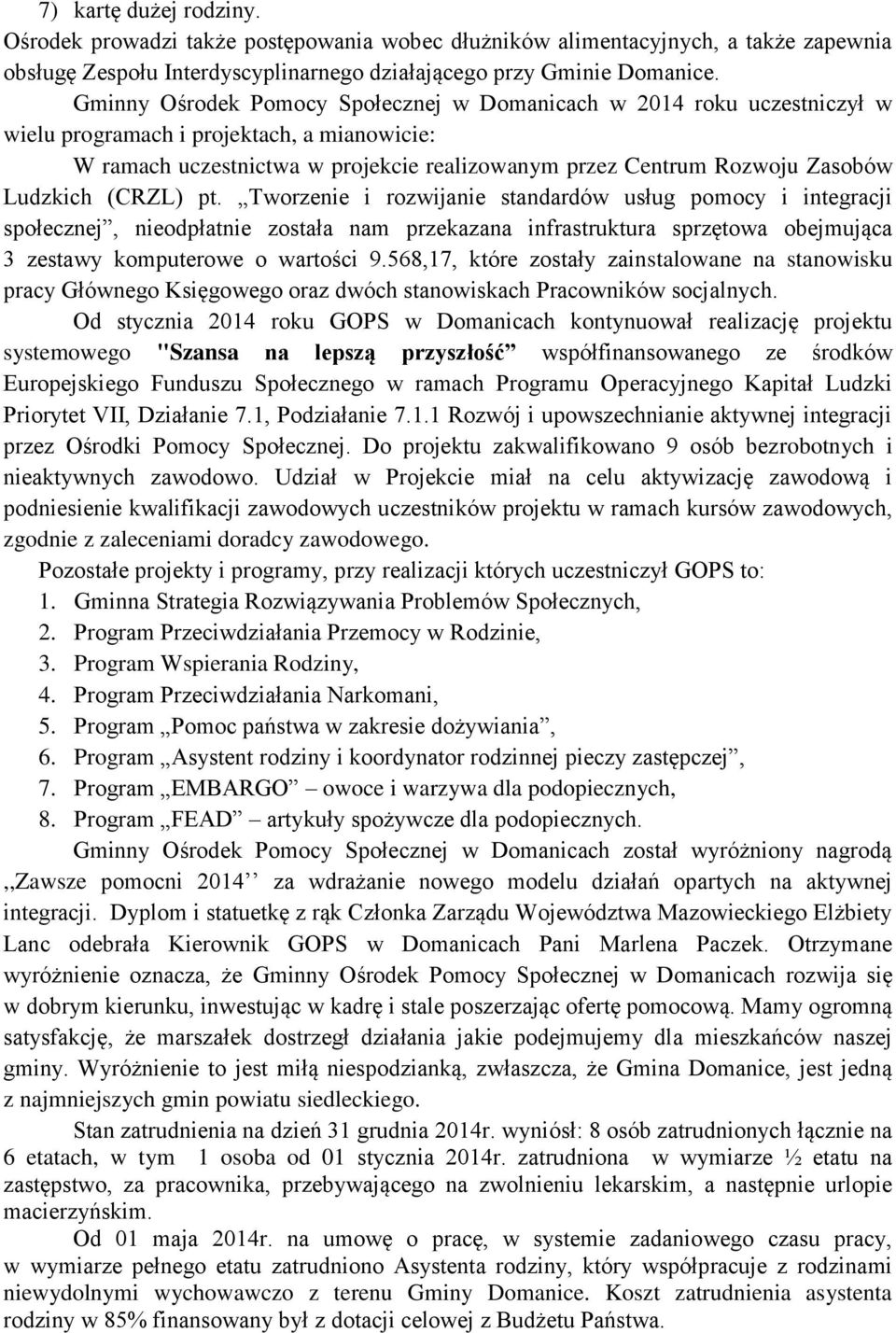 Ludzkich (CRZL) pt. Tworzenie i rozwijanie standardów usług pomocy i integracji społecznej, nieodpłatnie została nam przekazana infrastruktura sprzętowa obejmująca 3 zestawy komputerowe o wartości 9.