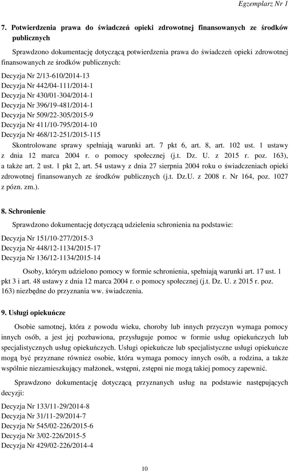 Decyzja Nr 468/12-251/2015-115 Skontrolowane sprawy spełniają warunki art. 7 pkt 6, art. 8, art. 102 ust. 1 ustawy z dnia 12 marca 2004 r. o pomocy społecznej (j.t. Dz. U. z 2015 r. poz.