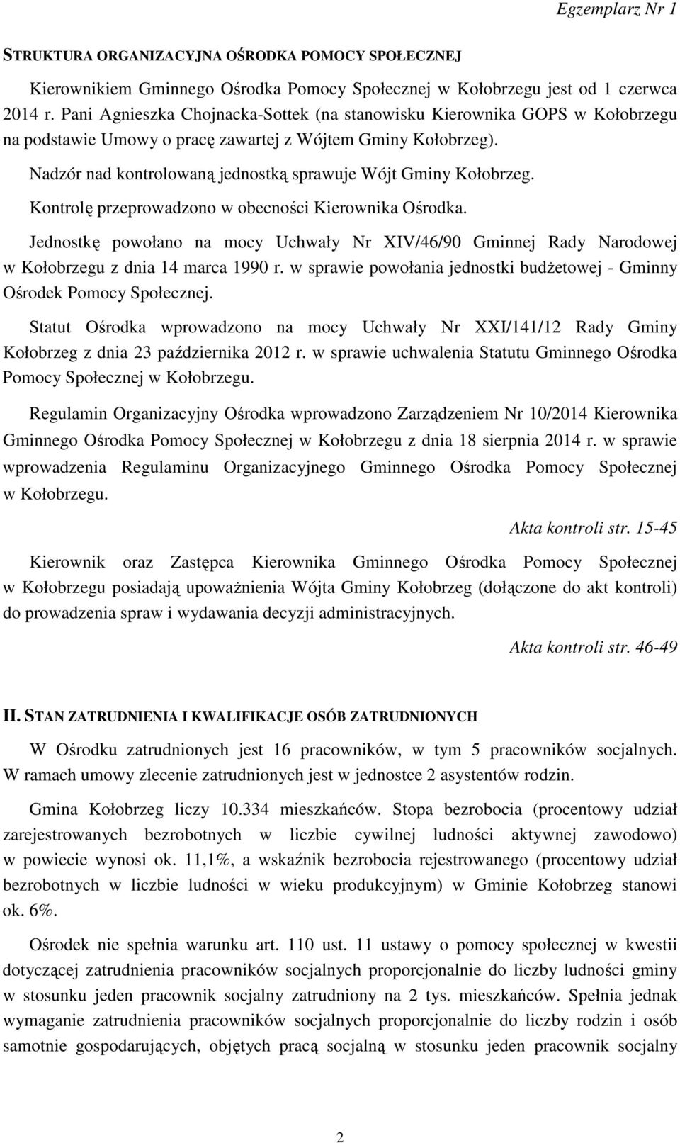 Nadzór nad kontrolowaną jednostką sprawuje Wójt Gminy Kołobrzeg. Kontrolę przeprowadzono w obecności Kierownika Ośrodka.