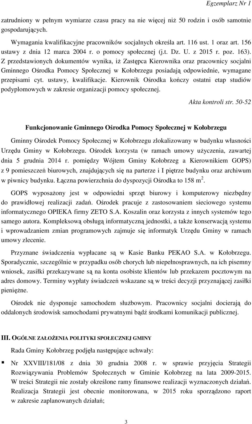 Z przedstawionych dokumentów wynika, iż Zastępca Kierownika oraz pracownicy socjalni Gminnego Ośrodka Pomocy Społecznej w Kołobrzegu posiadają odpowiednie, wymagane przepisami cyt.