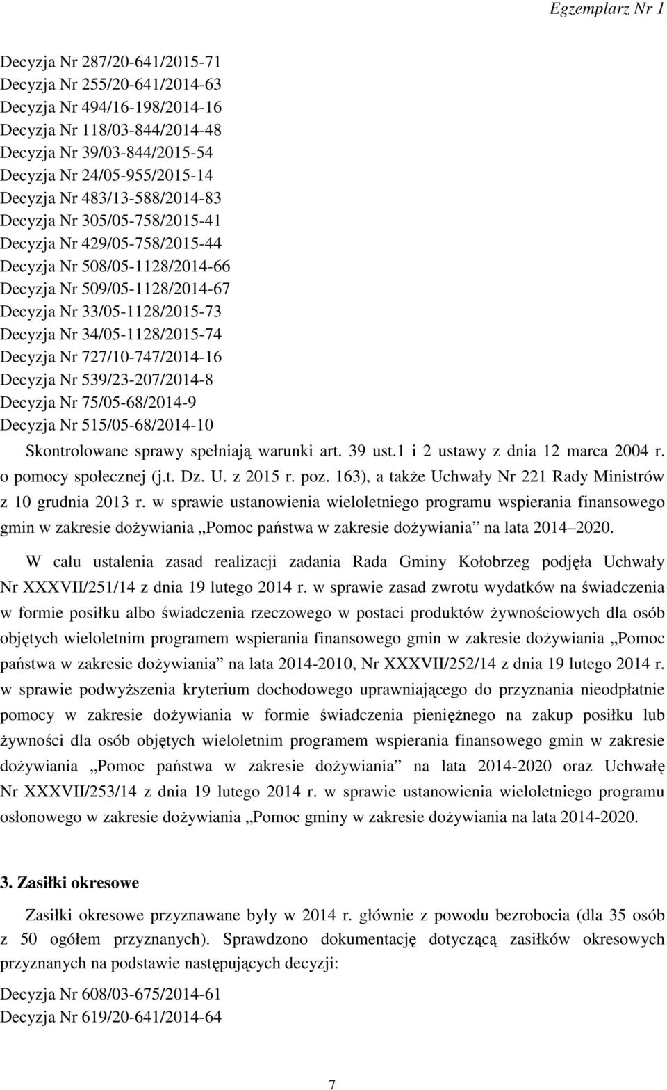 34/05-1128/2015-74 Decyzja Nr 727/10-747/2014-16 Decyzja Nr 539/23-207/2014-8 Decyzja Nr 75/05-68/2014-9 Decyzja Nr 515/05-68/2014-10 Skontrolowane sprawy spełniają warunki art. 39 ust.