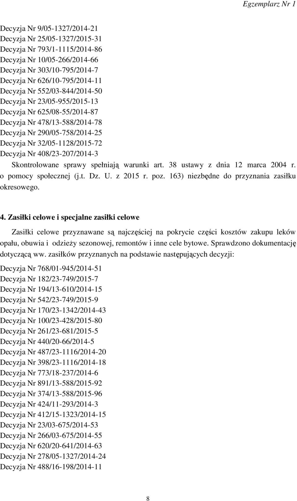 Skontrolowane sprawy spełniają warunki art. 38 ustawy z dnia 12 marca 2004 r. o pomocy społecznej (j.t. Dz. U. z 2015 r. poz. 163) niezbędne do przyznania zasiłku okresowego. 4.