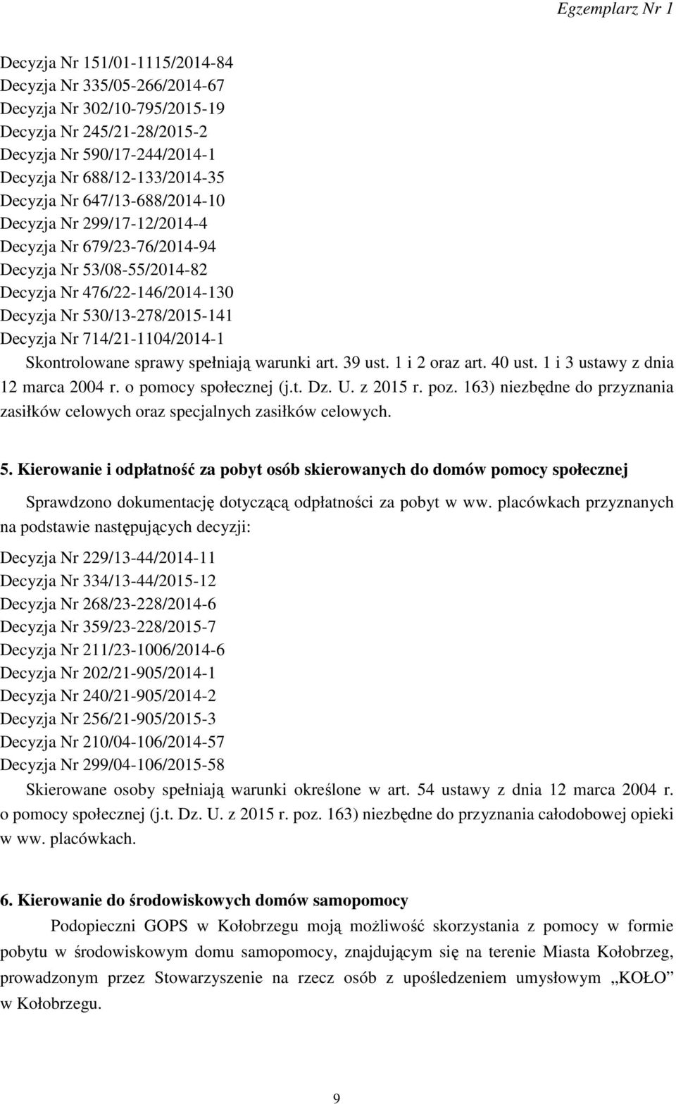 Skontrolowane sprawy spełniają warunki art. 39 ust. 1 i 2 oraz art. 40 ust. 1 i 3 ustawy z dnia 12 marca 2004 r. o pomocy społecznej (j.t. Dz. U. z 2015 r. poz.