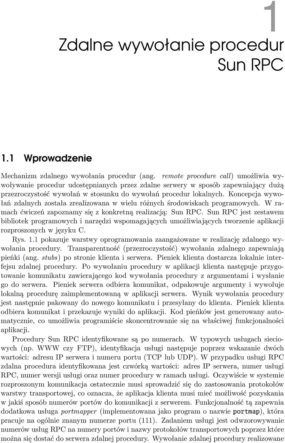 Koncepcja wywołań zdalnych została zrealizowana w wielu różnych środowiskach programowych. W ramach ćwiczeń zapoznamy się z konkretną realizacją: Sun RPC.