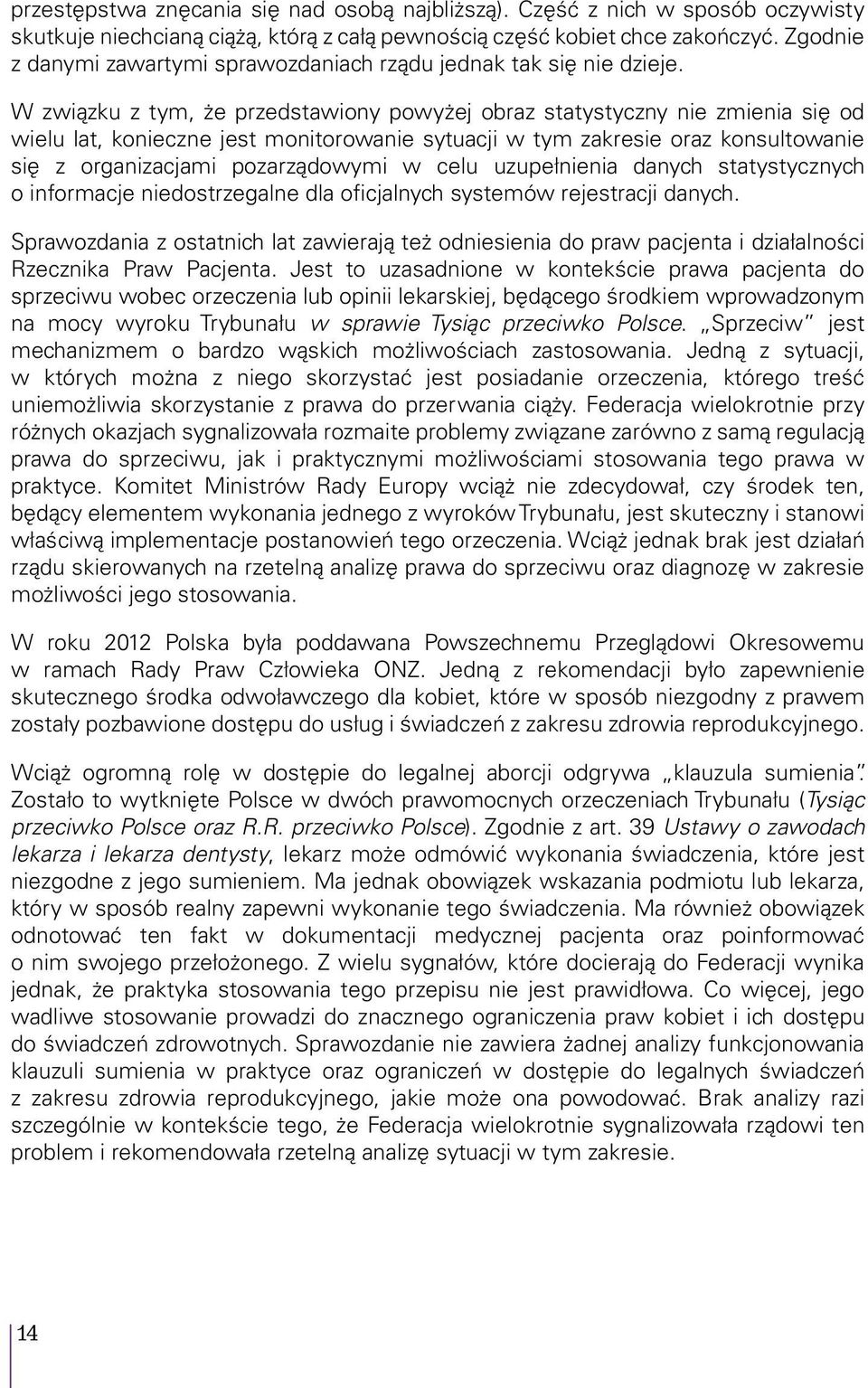 W związku z tym, że przedstawiony powyżej obraz statystyczny nie zmienia się od wielu lat, konieczne jest monitorowanie sytuacji w tym zakresie oraz konsultowanie się z organizacjami pozarządowymi w