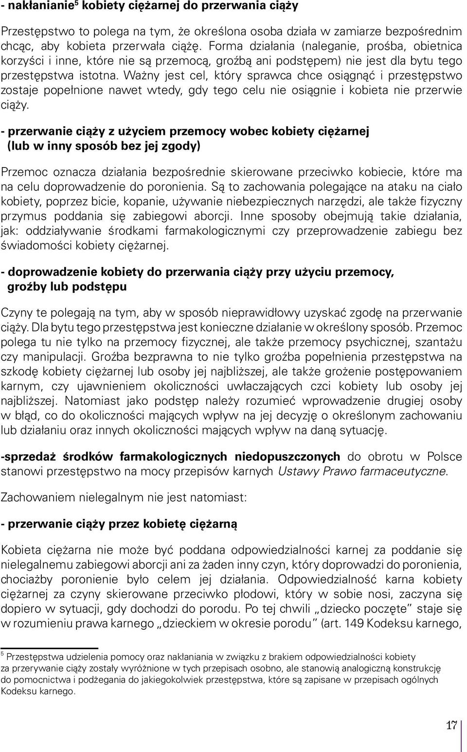 Ważny jest cel, który sprawca chce osiągnąć i przestępstwo zostaje popełnione nawet wtedy, gdy tego celu nie osiągnie i kobieta nie przerwie ciąży.