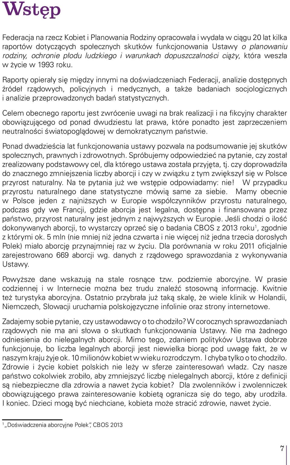 Raporty opierały się między innymi na doświadczeniach Federacji, analizie dostępnych źródeł rządowych, policyjnych i medycznych, a także badaniach socjologicznych i analizie przeprowadzonych badań