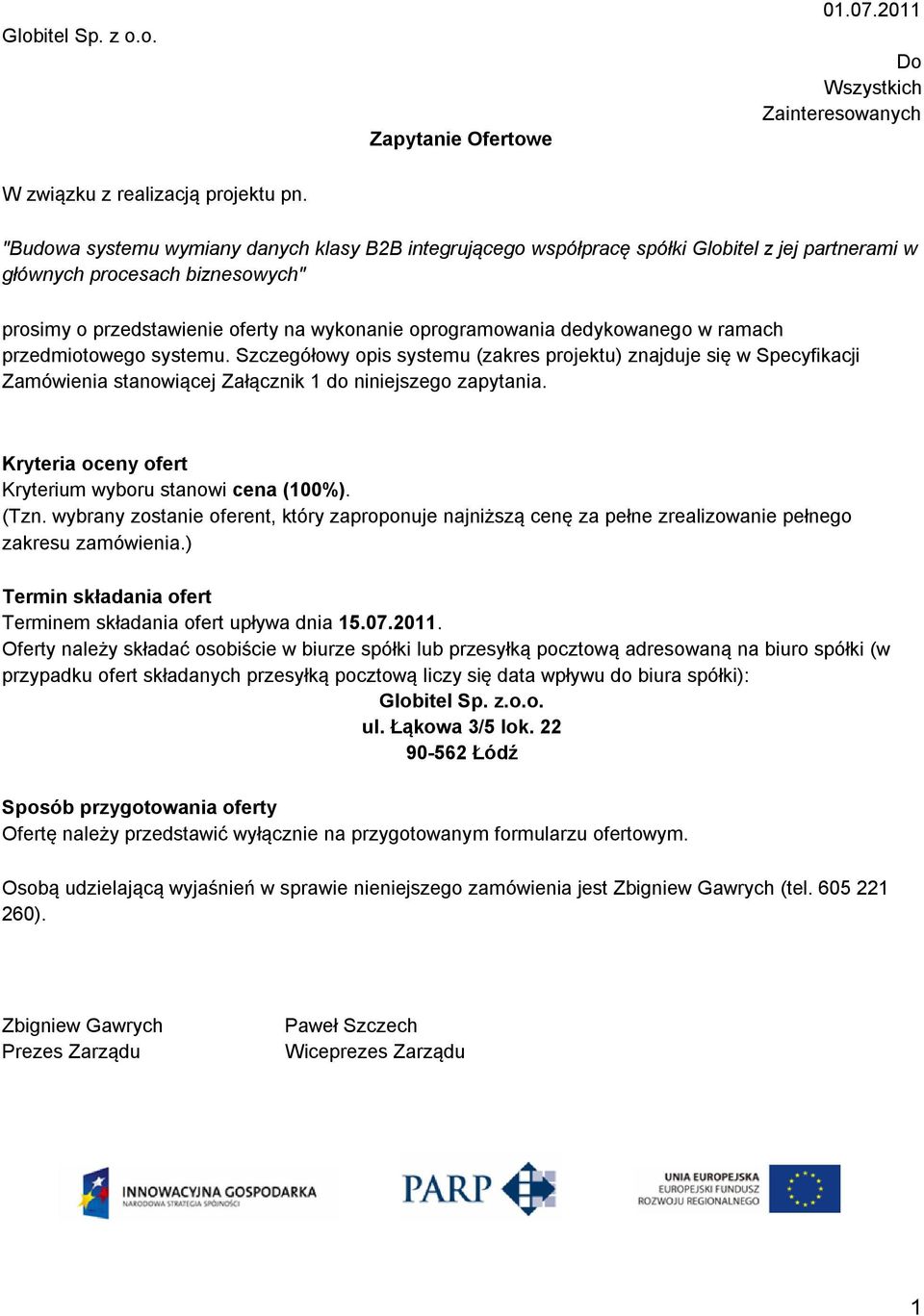 dedykowanego w ramach przedmiotowego systemu. Szczegółowy opis systemu (zakres projektu) znajduje się w Specyfikacji Zamówienia stanowiącej Załącznik 1 do niniejszego zapytania.