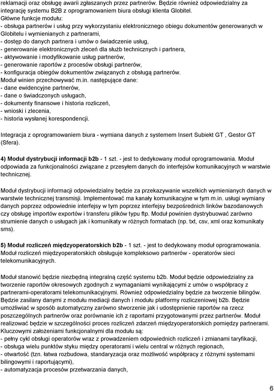 świadczenie usług, - generowanie elektronicznych zleceń dla służb technicznych i partnera, - aktywowanie i modyfikowanie usług partnerów, - generowanie raportów z procesów obsługi partnerów, -