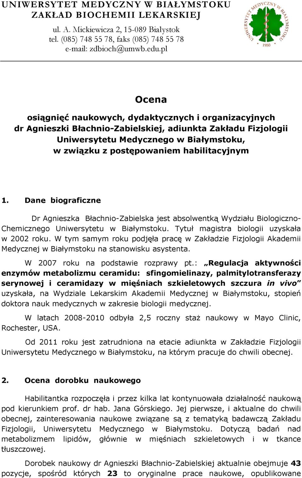 habilitacyjnym 1. Dane biograficzne Dr Agnieszka Błachnio-Zabielska jest absolwentką Wydziału Biologiczno- Chemicznego Uniwersytetu w Białymstoku. Tytuł magistra biologii uzyskała w 2002 roku.