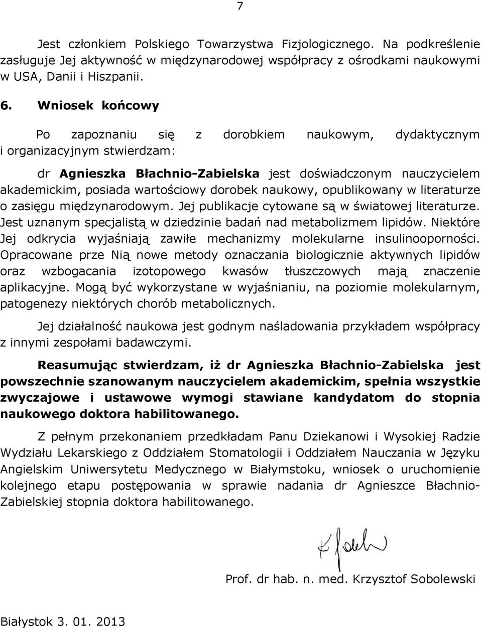 dorobek naukowy, opublikowany w literaturze o zasięgu międzynarodowym. Jej publikacje cytowane są w światowej literaturze. Jest uznanym specjalistą w dziedzinie badań nad metabolizmem lipidów.