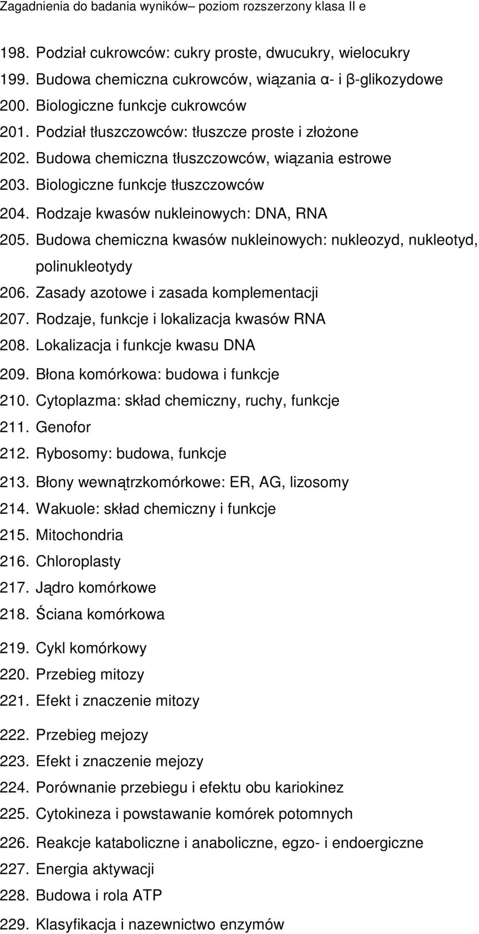 Budowa chemiczna kwasów nukleinowych: nukleozyd, nukleotyd, polinukleotydy 206. Zasady azotowe i zasada komplementacji 207. Rodzaje, funkcje i lokalizacja kwasów RNA 208.