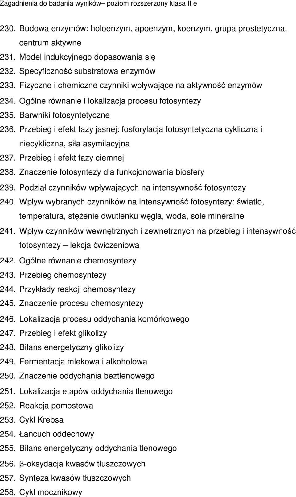 Przebieg i efekt fazy jasnej: fosforylacja fotosyntetyczna cykliczna i niecykliczna, siła asymilacyjna 237. Przebieg i efekt fazy ciemnej 238. Znaczenie fotosyntezy dla funkcjonowania biosfery 239.