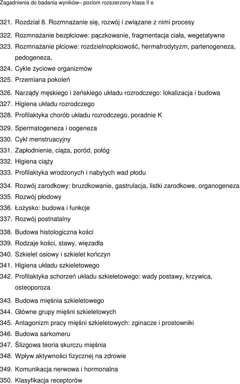 Narzdy mskiego i eskiego układu rozrodczego: lokalizacja i budowa 327. Higiena układu rozrodczego 328. Profilaktyka chorób układu rozrodczego, poradnie K 329. Spermatogeneza i oogeneza 330.