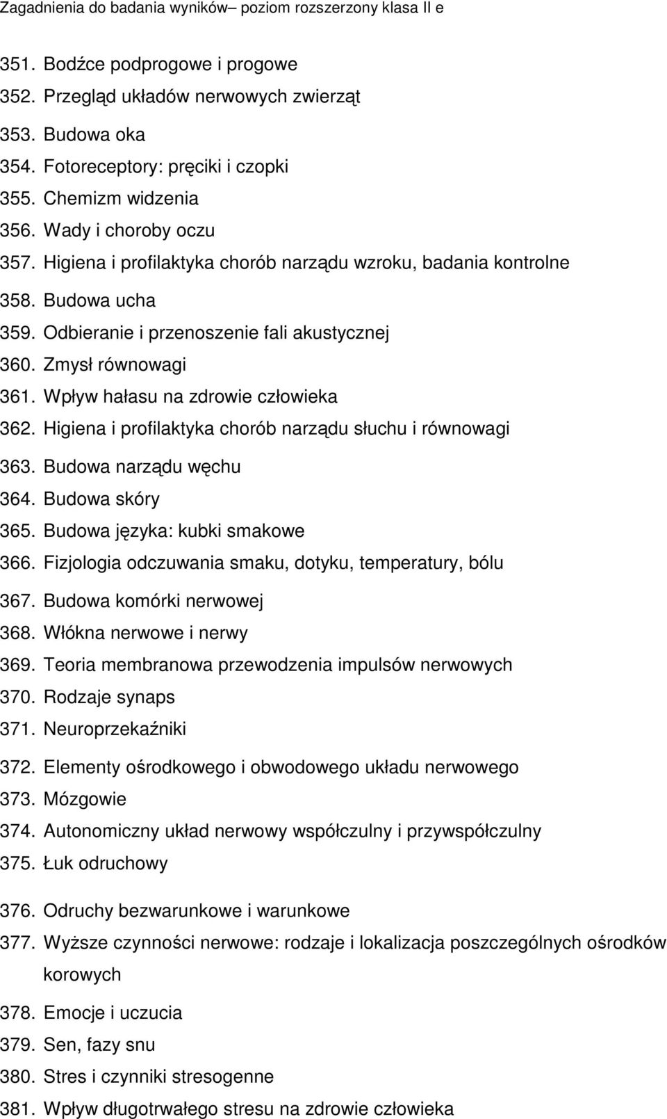 Higiena i profilaktyka chorób narzdu słuchu i równowagi 363. Budowa narzdu wchu 364. Budowa skóry 365. Budowa jzyka: kubki smakowe 366. Fizjologia odczuwania smaku, dotyku, temperatury, bólu 367.