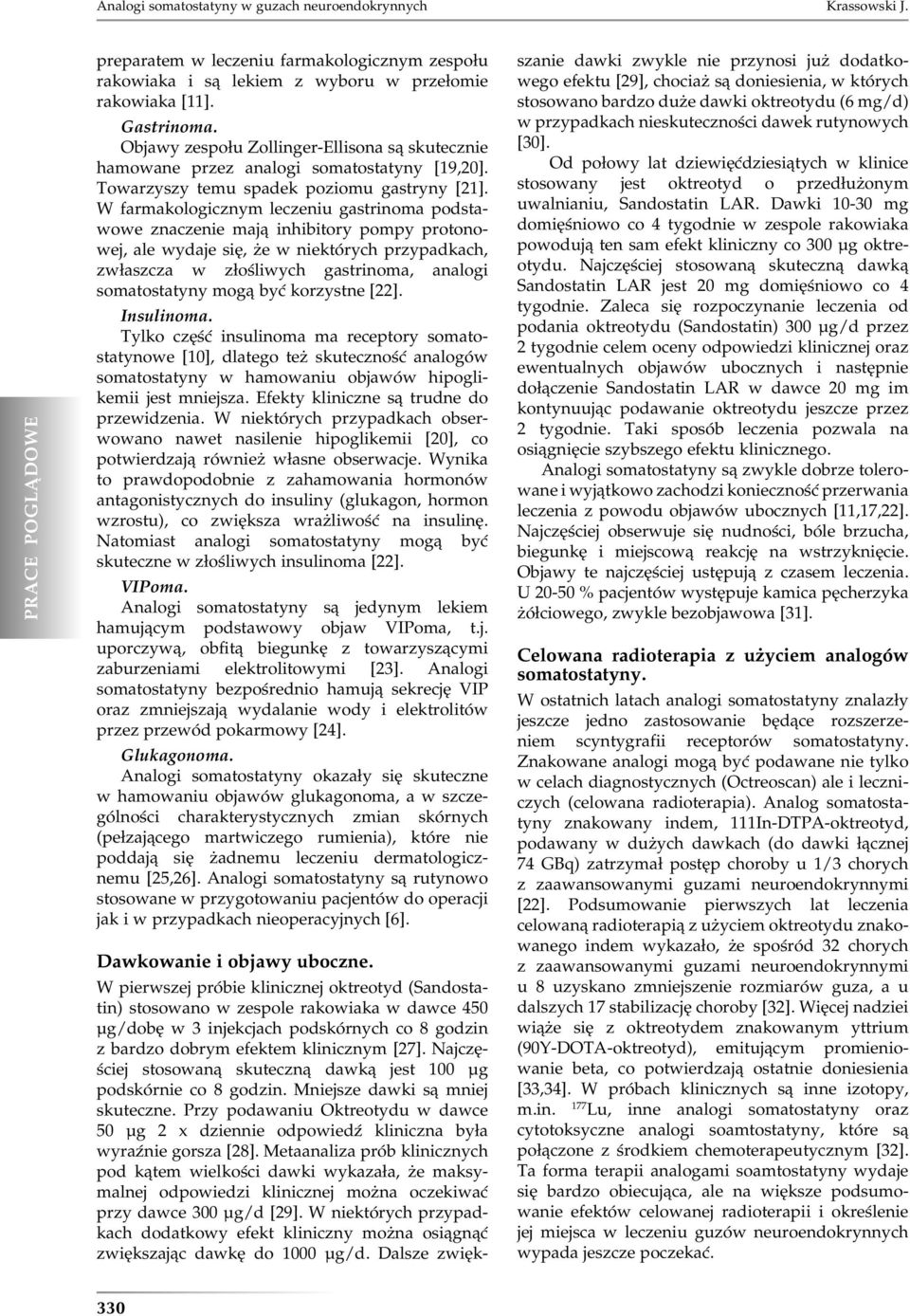 W farmakologicznym leczeniu gastrinoma podstawowe znaczenie mają inhibitory pompy protonowej, ale wydaje się, że w niektórych przypadkach, zwłaszcza w złośliwych gastrinoma, analogi somatostatyny