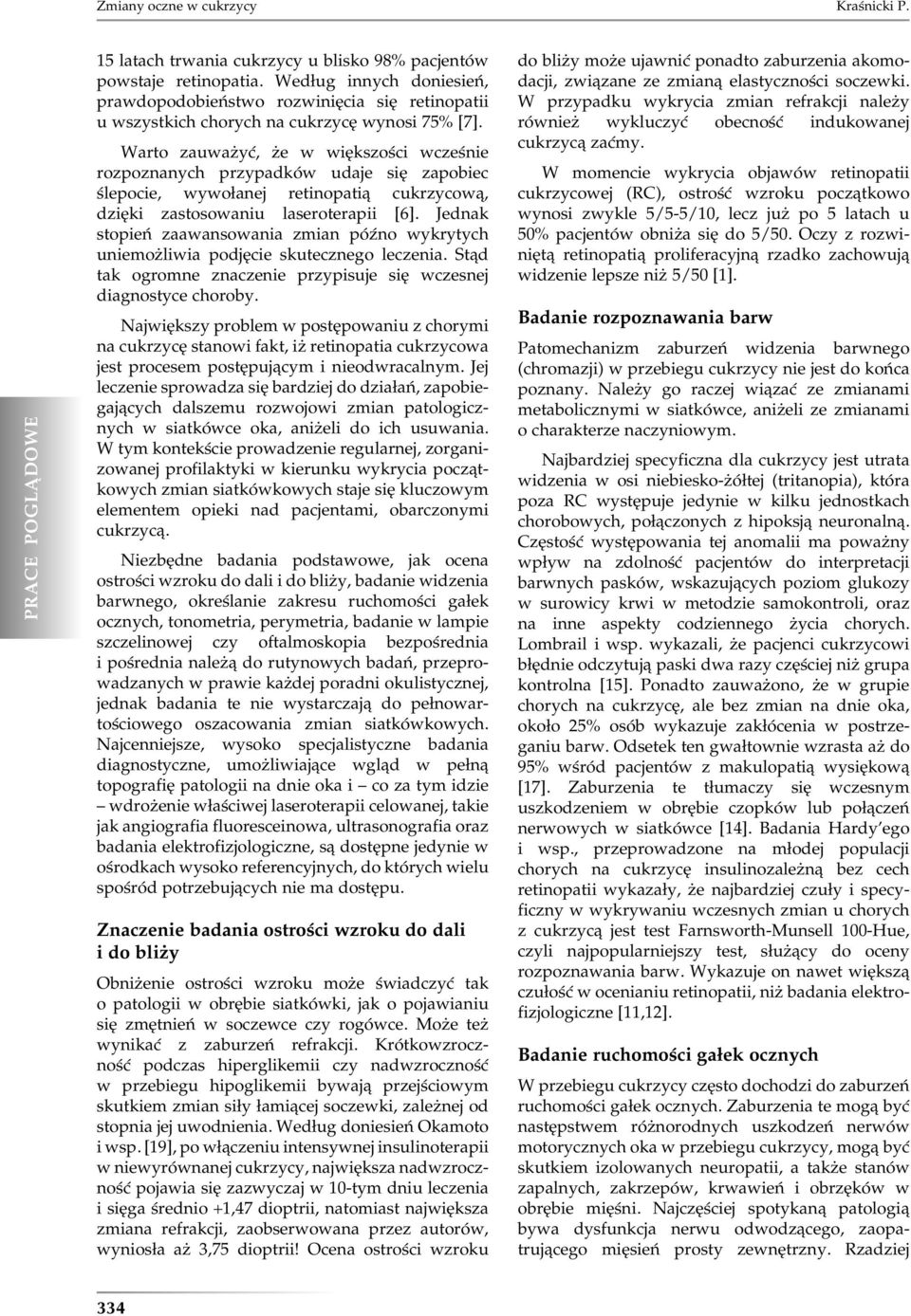 Warto zauważyć, że w większości wcześnie rozpoznanych przypadków udaje się zapobiec ślepocie, wywołanej retinopatią cukrzycową, dzięki zastosowaniu laseroterapii [6].