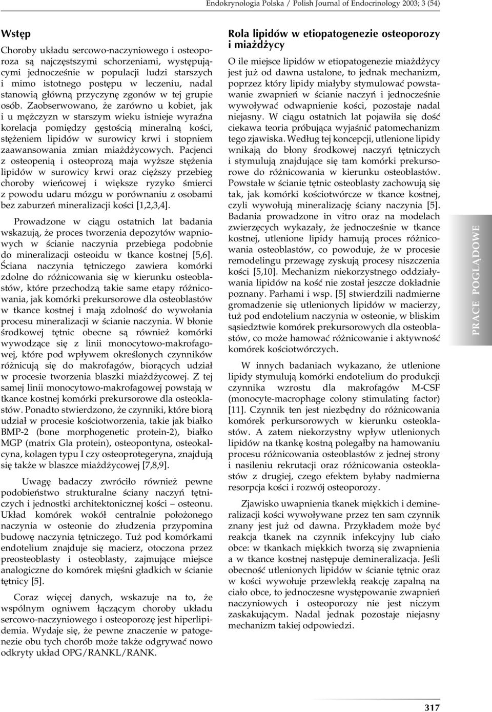 Zaobserwowano, że zarówno u kobiet, jak i u mężczyzn w starszym wieku istnieje wyraźna korelacja pomiędzy gęstością mineralną kości, stężeniem lipidów w surowicy krwi i stopniem zaawansowania zmian