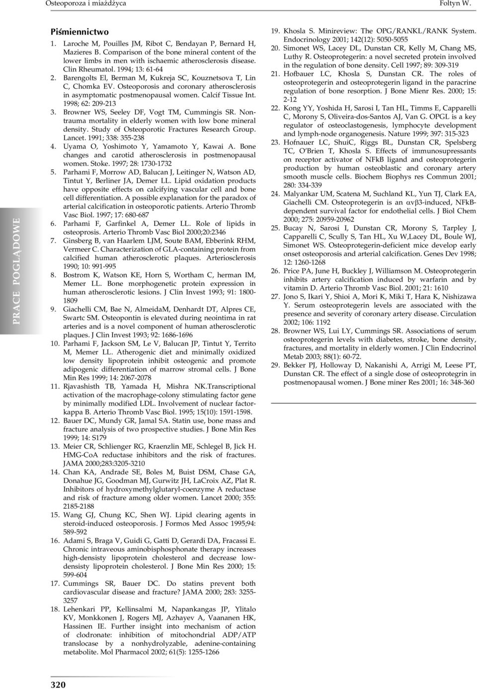 Barengolts El, Berman M, Kukreja SC, Kouznetsova T, Lin C, Chomka EV. Osteoporosis and coronary atherosclerosis in asymptomatic postmenopausal women. Calcif Tissue Int. 1998; 62: 209-213 3.